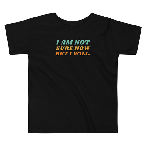 I Am Not Sure How But I Will, Toddler Short Sleeve Tee